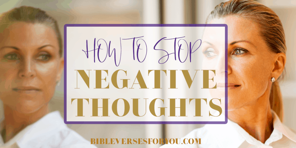Find out how to stop negative thoughts by using the right bible verses!